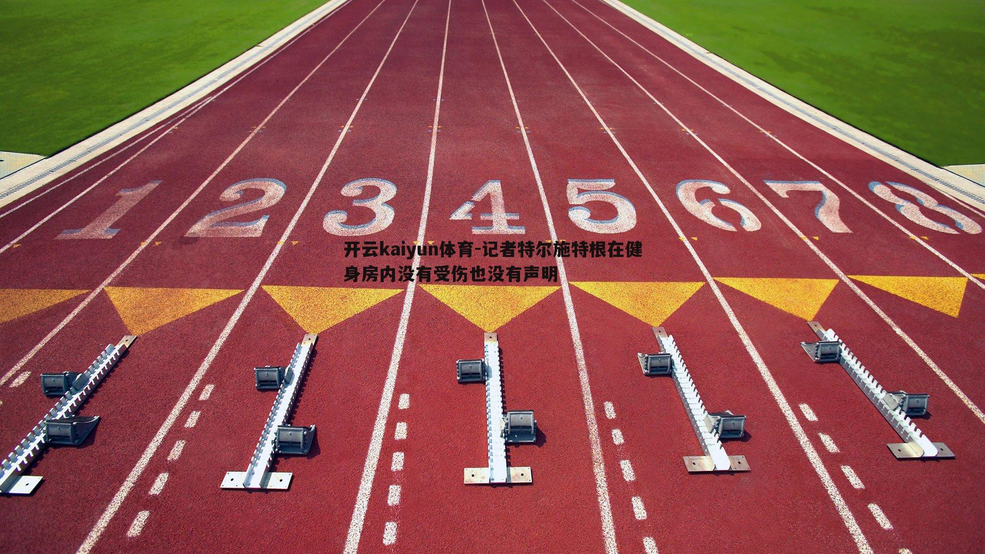 记者特尔施特根在健身房内没有受伤也没有声明