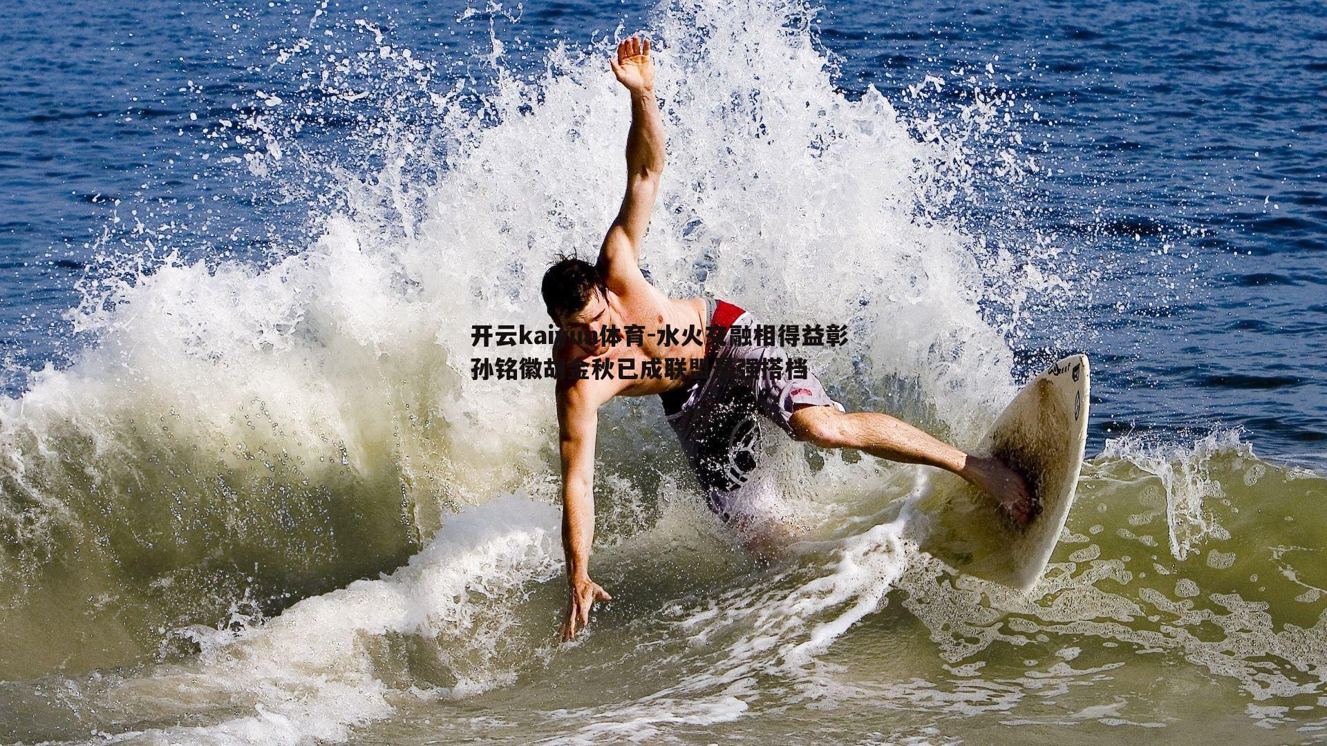 水火交融相得益彰 孙铭徽胡金秋已成联盟最强搭档